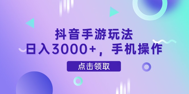 （14632期）抖音手游玩法，日入3000+，手机操作小白网创_互联网创业项目_网络创业小白网创
