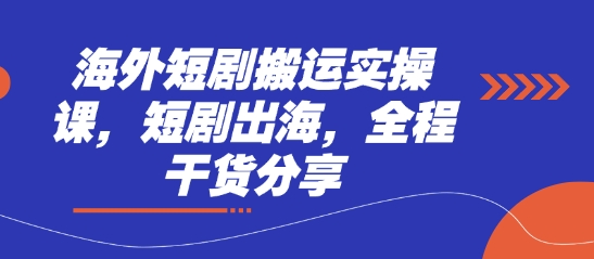 海外短剧搬运实操课，短剧出海，全程干货分享小白网创_互联网创业项目_网络创业小白网创