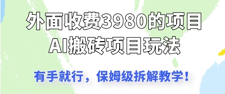 外面收3980的AI搬砖项目，保姆级拆解教学小白网创_互联网创业项目_网络创业小白网创