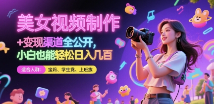美女视频制作 + 变现渠道全公开，小白也能轻松日入几张【揭秘】小白网创_互联网创业项目_网络创业小白网创