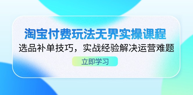 （14344期）淘宝付费玩法无界实操课程，选品补单技巧，实战经验解决运营难题小白网创_互联网创业项目_网络创业小白网创