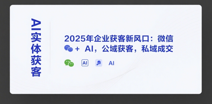 AI实体获客，2025年企业获客新风口：微信+ AI，公域获客，私域成交小白网创_互联网创业项目_网络创业小白网创