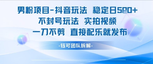 男粉项目抖音玩法稳定日收5张实拍视频一刀不剪直接配乐就发布不封号玩法小白网创_互联网创业项目_网络创业小白网创