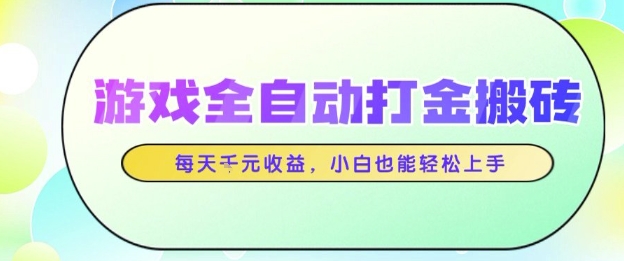 游戏全自动打金搬砖项目，每天收益1k+，小白也能轻松上手，无需人工操作【揭秘】小白网创_互联网创业项目_网络创业小白网创
