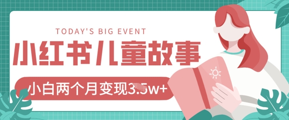 小红书AI儿童故事绘本项目，20条作品变现过1w+小白网创_互联网创业项目_网络创业小白网创