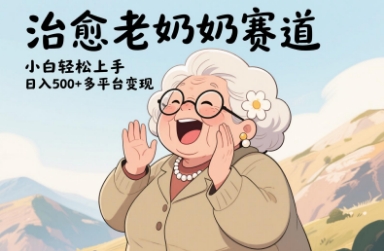 视频号治愈老奶奶赛道，小白轻松上手，日入多张，多平台变现小白网创_互联网创业项目_网络创业小白网创