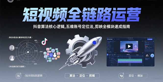 （15580期）短视频全链路运营：抖音算法核心逻辑,五维账号定位法,剪映全模块速成指南小白网创_互联网创业项目_网络创业小白网创