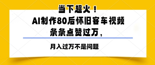 当下超火！AI制作80后怀旧客车视频，条条点赞过W小白网创_互联网创业项目_网络创业小白网创