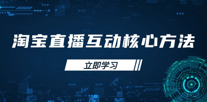 （14128期）淘宝直播互动核心方法，新手入门指南、直播能力提升，新手主播快速突围小白网创_互联网创业项目_网络创业小白网创