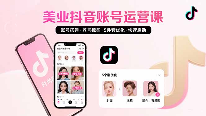 （15649期）美业账号搭建，养号与标签设置，5件套优化，快速启动抖音运营小白网创_互联网创业项目_网络创业小白网创