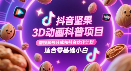 抖音坚果3D动画科普项目，撸视频号分成和抖音伙伴计划，适合零基础小白小白网创_互联网创业项目_网络创业小白网创