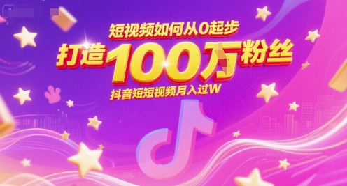 短视频如何从0起步，打造100W粉丝抖音短视频月入过W小白网创_互联网创业项目_网络创业小白网创