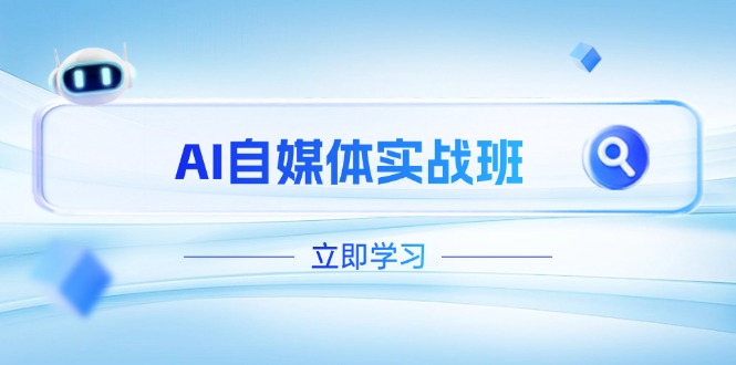 （14421期）AI自媒体实战班，突破账号运营瓶颈，PR剪辑+剪映教程全流程覆盖小白网创_互联网创业项目_网络创业小白网创
