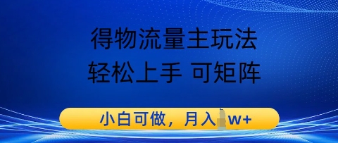 得物流量主玩法，轻松上手 可矩阵，小白可做，月入1w+小白网创_互联网创业项目_网络创业小白网创