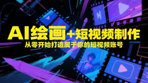 AI绘画+短视频制作，从零开始打造属于你的短视频账号小白网创_互联网创业项目_网络创业小白网创