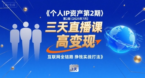 个人IP资产第2期【2025年7月】三天直播课，​小团队高变现，互联网全链路挣钱实战打法小白网创_互联网创业项目_网络创业小白网创