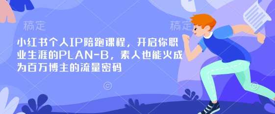 小红书个人IP陪跑课程，开启你职业生涯的PLAN-B，素人也能火成为百万博主的流量密码小白网创_互联网创业项目_网络创业小白网创