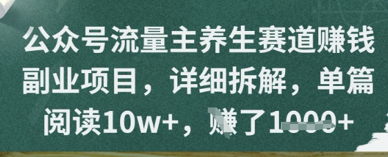 公众号流量主养生赛道挣钱副业项目，详细拆解，单篇阅读10w+小白网创_互联网创业项目_网络创业小白网创