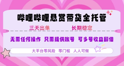 B站悬赏带货全托管，自测稳定，只需提供账号，无需基础，小白宝妈轻松上手，单日稳定3张【揭秘】小白网创_互联网创业项目_网络创业小白网创