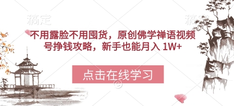 不用露脸不用囤货，原创佛学禅语视频号挣钱攻略，新手也能月入 1W+小白网创_互联网创业项目_网络创业小白网创