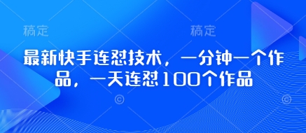 最新快手连怼技术，一分钟一个作品，一天连怼100个作品小白网创_互联网创业项目_网络创业小白网创