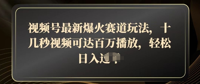 视频号最新爆火赛道玩法，十几秒视频可达百万播放，结合带货轻松，日入几张小白网创_互联网创业项目_网络创业小白网创
