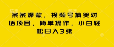 条条爆款，视频号搞笑对话项目，简单操作，小白轻松日入3张小白网创_互联网创业项目_网络创业小白网创