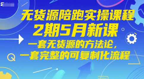 无货源陪跑实操课程2期5月新课，一套无货源的方法论，一套完整的可复制化流程小白网创_互联网创业项目_网络创业小白网创