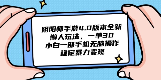 （14816期）阴阳师手游4.0版本全新懒人玩法，一单30，小白一部手机无脑操作，稳定…小白网创_互联网创业项目_网络创业小白网创