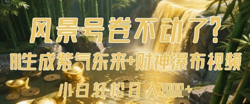 风景号卷不动了？AI一键生成紫气东来+财神瀑布视频，小白轻松日入数张小白网创_互联网创业项目_网络创业小白网创