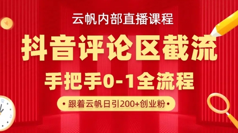 云帆内部直播课·抖音评论区截流流术，精准私信粉丝，单号日引流300+精准创业粉小白网创_互联网创业项目_网络创业小白网创
