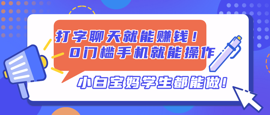 （14370期）打字聊天就能赚钱！0门槛手机就能操作，小白宝妈学生都能做!小白网创_互联网创业项目_网络创业小白网创