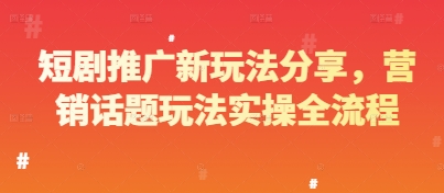短剧推广新玩法分享，营销话题玩法实操全流程小白网创_互联网创业项目_网络创业小白网创