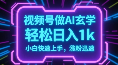 视频号AI做玄学内容，轻松日入1k，小白快速上手，涨粉迅速小白网创_互联网创业项目_网络创业小白网创