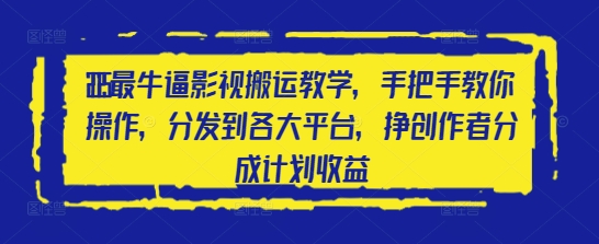 2025最牛逼影视搬运教学，手把手教你操作，分发到各大平台，挣创作者分成计划收益小白网创_互联网创业项目_网络创业小白网创