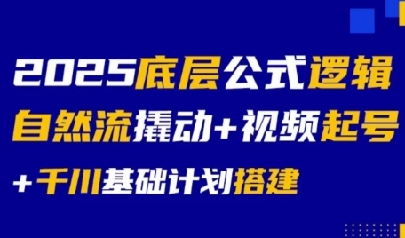 2025底层公式逻辑自然流撬动+视频起号+千川基础计划搭建小白网创_互联网创业项目_网络创业小白网创