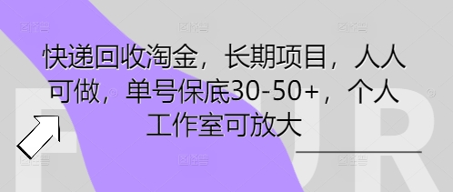 快递回收淘金，长期项目，人人可做，单号保底30-50+，个人工作室可放大小白网创_互联网创业项目_网络创业小白网创
