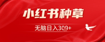 小红书种草，一台手机即可，无脑日入3张小白网创_互联网创业项目_网络创业小白网创