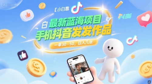 最新蓝海项目，小白靠一部手机抖音发发作品， 一单30-50，日入几张小白网创_互联网创业项目_网络创业小白网创