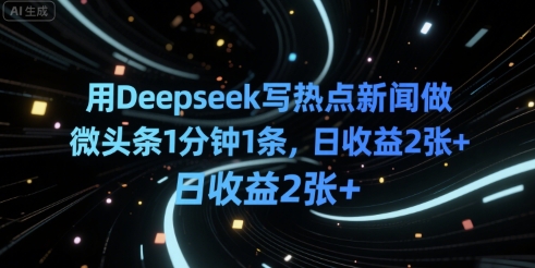 用Deepseek写热点新闻做微头条1分钟1条，日收益2张+小白网创_互联网创业项目_网络创业小白网创