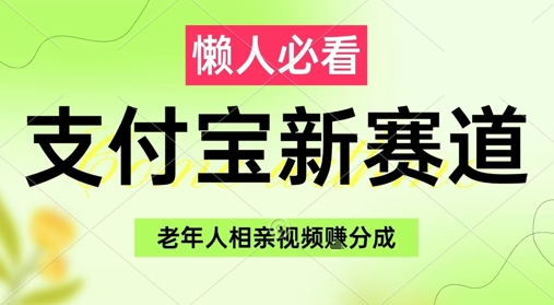 支付宝新赛道，利用老年人相亲视频，挣分成收益，轻松月入过W，操作简单小白网创_互联网创业项目_网络创业小白网创
