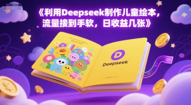 利用Deepseek制作儿童绘本，流量接到手软，日收益几张小白网创_互联网创业项目_网络创业小白网创