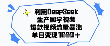 利用DeepSeek生产国学视频，爆款视频流量暴涨，单日变现几张小白网创_互联网创业项目_网络创业小白网创