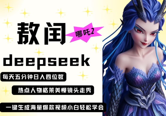 deepseek+哪吒2敖润姑姑走秀+爆款视频，起号快，爆款多，每天五分钟，日入四位数小白网创_互联网创业项目_网络创业小白网创