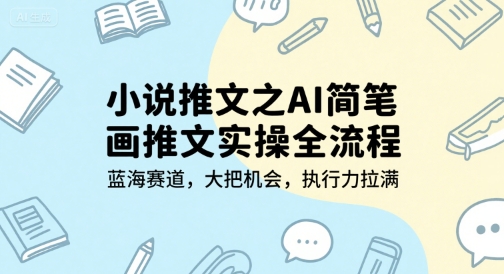 小说推文之AI简笔画推文实操全流程，蓝海赛道，大把机会，执行力拉满小白网创_互联网创业项目_网络创业小白网创