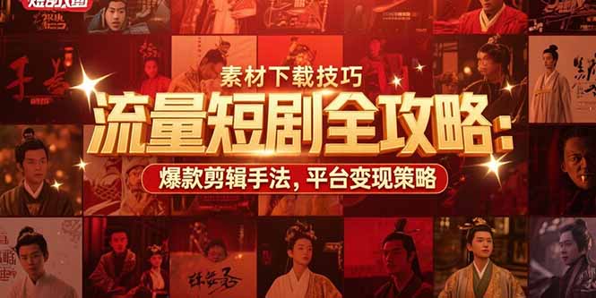 （15431期）流量短剧全攻略：素材下载技巧，爆款剪辑手法，平台变现策略小白网创_互联网创业项目_网络创业小白网创