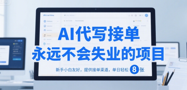 AI代写接单，永远不会失业的项目，新手小白友好，提供接单渠道，单日轻松 8张【揭秘】小白网创_互联网创业项目_网络创业小白网创