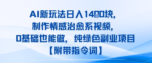 AI新玩法日入1k，制作情感治愈系视频，0基础也能做，纯绿色副业项目【附带指令词】小白网创_互联网创业项目_网络创业小白网创