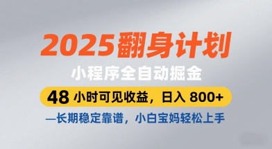 2025翻身计划，小程序全自动掘金，48小时可见收益，日入8张+，长期稳定靠谱，小白宝妈轻松上手【揭秘】小白网创_互联网创业项目_网络创业小白网创