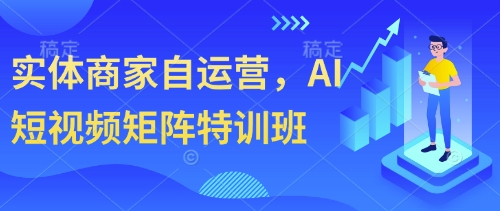 实体商家自运营，AI短视频矩阵特训班小白网创_互联网创业项目_网络创业小白网创